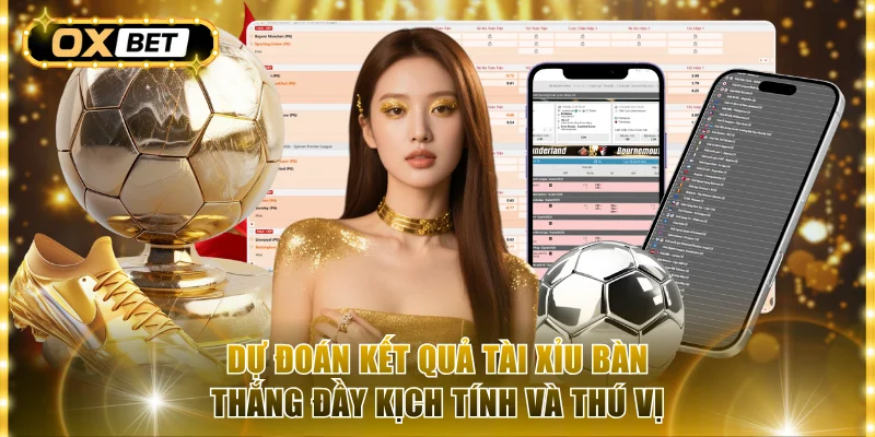 Dự đoán kết quả Tài Xỉu bàn thắng đầy kịch tính và thú vị