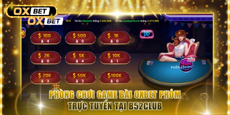Phòng chơi game bài OxBet Phỏm trực tuyến tại B52club