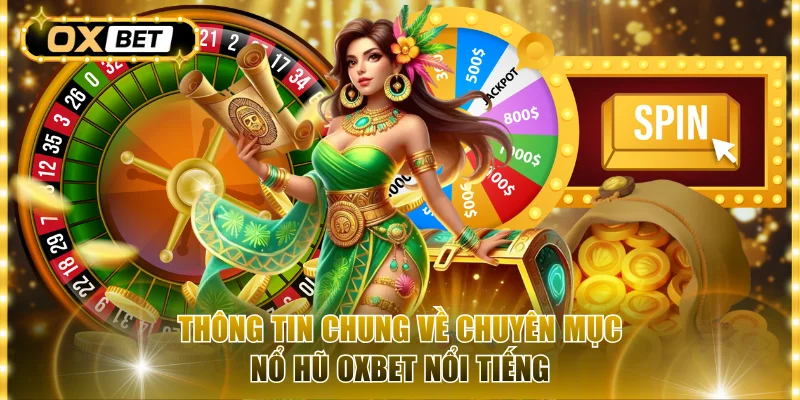 Thông tin chung về chuyên mục nổ hũ OxBet nổi tiếng