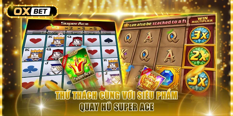 Thử thách cùng với siêu phẩm quay hũ Super Ace